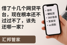 借了十几个网贷平台,现在根本还不过来了,该先还哪一家?-汇邦管家