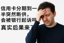 信用卡分期到一半突然断供,会被银行起诉吗?真实后果来了-汇邦管家