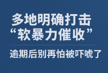 多地明确打击“软暴力催收”,逾期后别再怕被吓唬了-汇邦管家