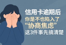 信用卡逾期后,你是不是也陷入了“协商焦虑”?这3件事先搞清楚-汇邦管家