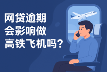 网贷逾期会影响做高铁飞机吗?-汇邦管家