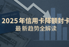 信用卡突然被降额、封卡,是怎么回事?2025年最新趋势全解读!-汇邦管家