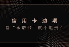 信用卡逾期被要求签“承诺书”就不追责?小心这些文件反而害了你!-汇邦管家